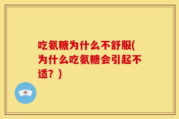 吃氨糖为什么不舒服(为什么吃氨糖会引起不适?)-第1张图片-关节骑士 吃氨糖为什么不舒服(为什么吃氨糖会引起不适?)-第1张图片-关节骑士