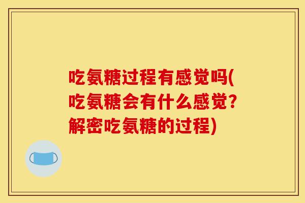吃氨糖过程有感觉吗(吃氨糖会有什么感觉？解密吃氨糖的过程)