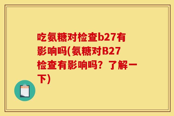 吃氨糖对检查b27有影响吗(氨糖对B27检查有影响吗？了解一下)