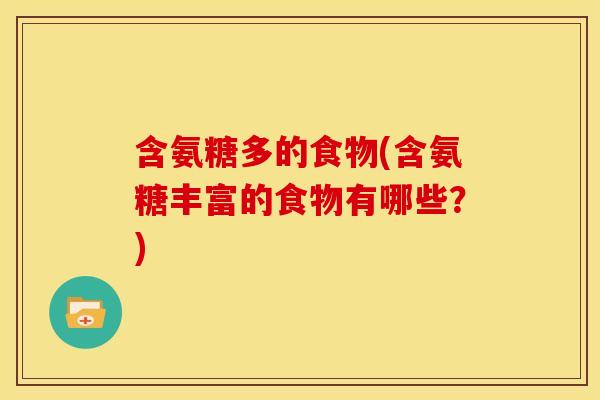 含氨糖多的食物(含氨糖丰富的食物有哪些？)