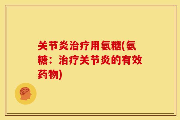 关节炎治疗用氨糖(氨糖：治疗关节炎的有效药物)