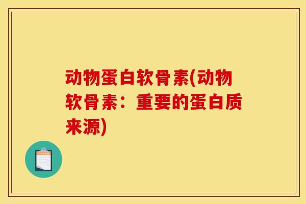 动物蛋白软骨素(动物软骨素：重要的蛋白质来源)-第1张图片-关节骑士