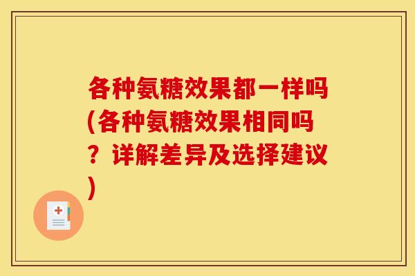 各种氨糖效果都一样吗(各种氨糖效果相同吗？详解差异及选择建议)