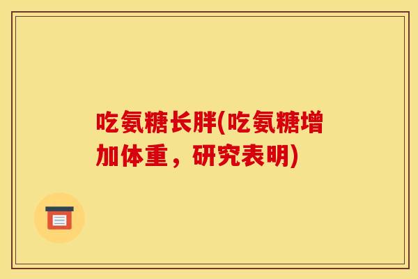 吃氨糖长胖(吃氨糖增加体重，研究表明)