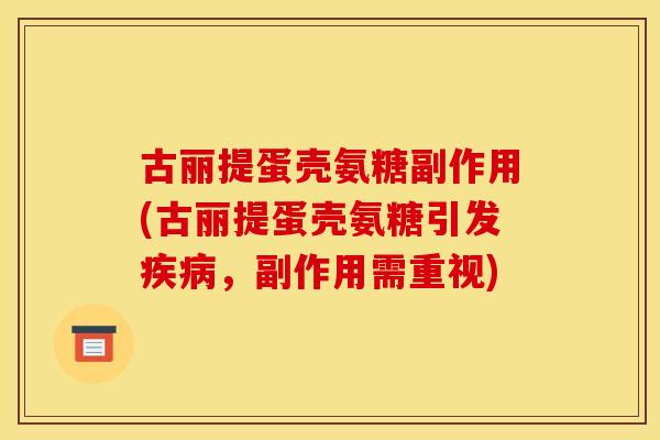 古丽提蛋壳氨糖副作用(古丽提蛋壳氨糖引发疾病，副作用需重视)
