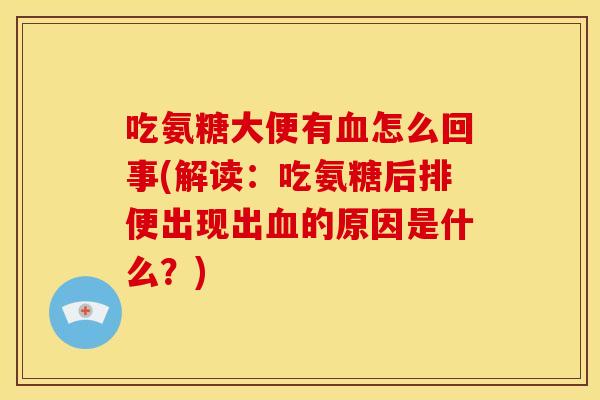 吃氨糖大便有血怎么回事(解读：吃氨糖后排便出现出血的原因是什么？)
