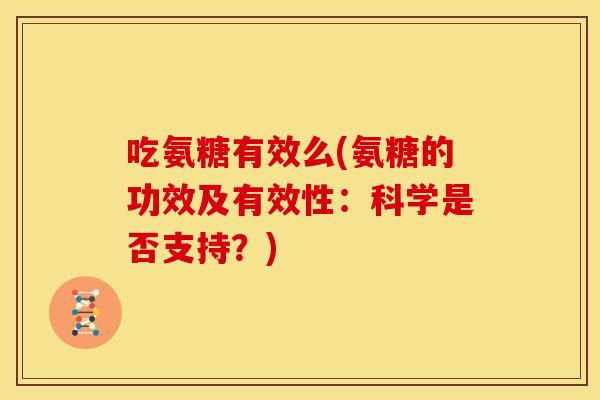 吃氨糖有效么(氨糖的功效及有效性：科学是否支持？)-第1张图片-关节骑士
