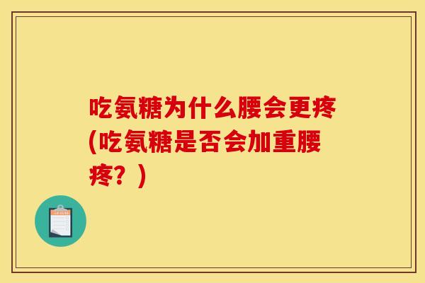 吃氨糖为什么腰会更疼(吃氨糖是否会加重腰疼？)