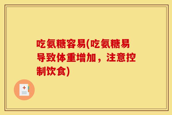 吃氨糖容易(吃氨糖易导致体重增加，注意控制饮食)