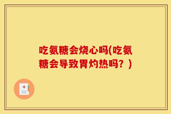 吃氨糖会烧心吗(吃氨糖会导致胃灼热吗？)