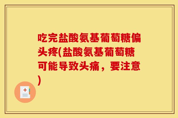 吃完盐酸氨基葡萄糖偏头疼(盐酸氨基葡萄糖可能导致头痛,要注意)-第1张图片-关节骑士 吃完盐酸氨基葡萄糖偏头疼(盐酸氨基葡萄糖可能导致头痛,要注意)-第1张图片-关节骑士