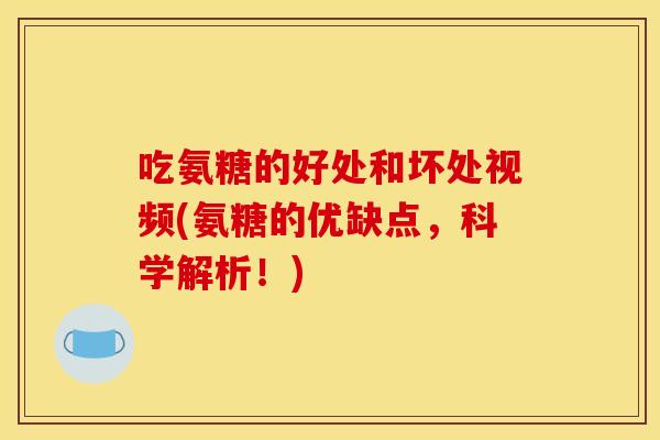 吃氨糖的好处和坏处视频(氨糖的优缺点,科学解析!)-第1张图片-关节骑士 吃氨糖的好处和坏处视频(氨糖的优缺点,科学解析!)-第1张图片-关节骑士