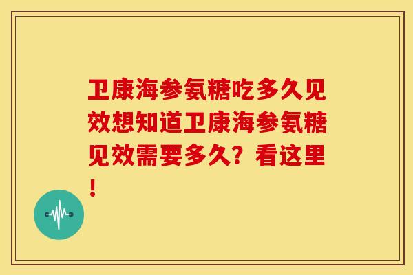 卫康海参氨糖吃多久见效想知道卫康海参氨糖见效需要多久？看这里！