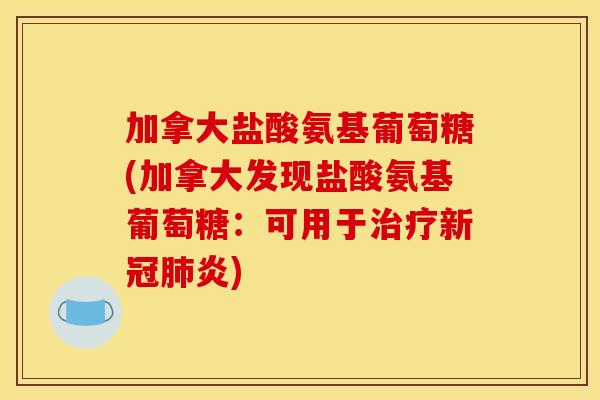 加拿大盐酸氨基葡萄糖(加拿大发现盐酸氨基葡萄糖:可用于治疗新冠肺炎)-第1张图片-关节骑士 加拿大盐酸氨基葡萄糖(加拿大发现盐酸氨基葡萄糖:可用于治疗新冠肺炎)-第1张图片-关节骑士