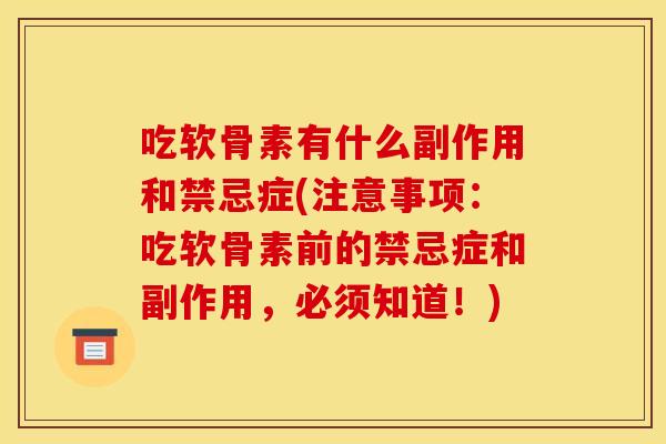 吃软骨素有什么副作用和禁忌症(注意事项:吃软骨素前的禁忌症和副作用,必须知道!)-第1张图片-关节骑士 吃软骨素有什么副作用和禁忌症(注意事项:吃软骨素前的禁忌症和副作用,必须知道!)-第1张图片-关节骑士