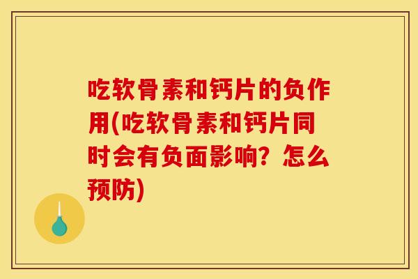 吃软骨素和钙片的负作用(吃软骨素和钙片同时会有负面影响？怎么预防)