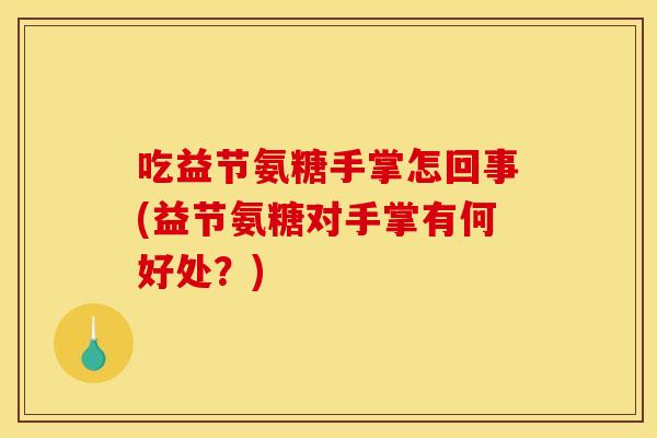 吃益节氨糖手掌怎回事(益节氨糖对手掌有何好处？)