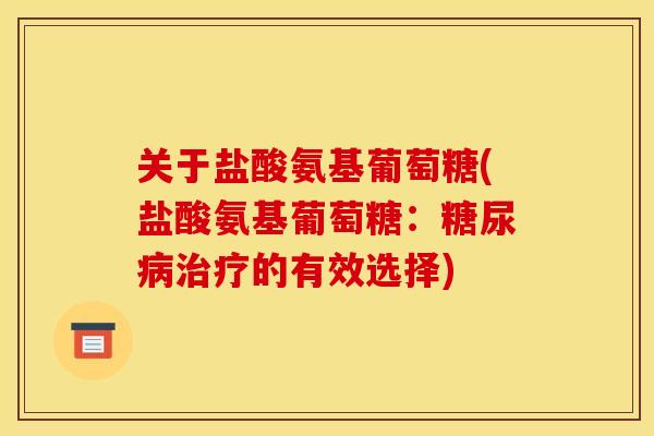 关于盐酸氨基葡萄糖(盐酸氨基葡萄糖：糖尿病治疗的有效选择)