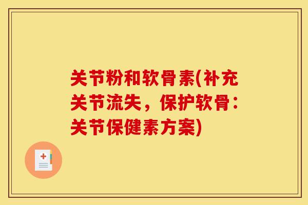 关节粉和软骨素(补充关节流失,保护软骨:关节保健素方案)-第1张图片-关节骑士 关节粉和软骨素(补充关节流失,保护软骨:关节保健素方案)-第1张图片-关节骑士