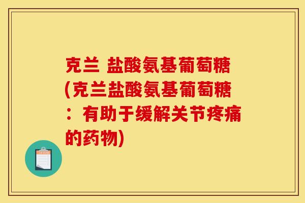 克兰 盐酸氨基葡萄糖(克兰盐酸氨基葡萄糖：有助于缓解关节疼痛的药物)