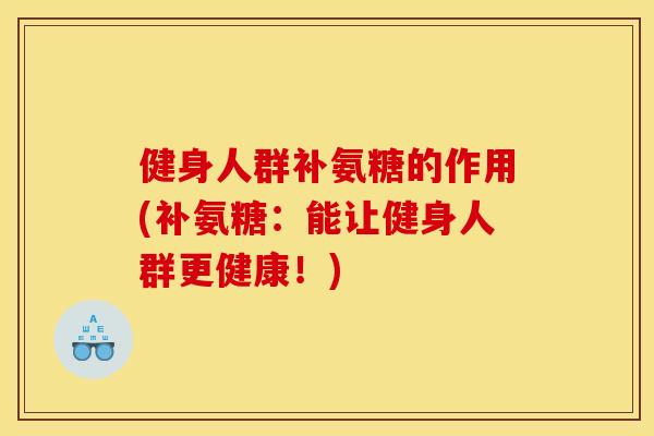 健身人群补氨糖的作用(补氨糖：能让健身人群更健康！)