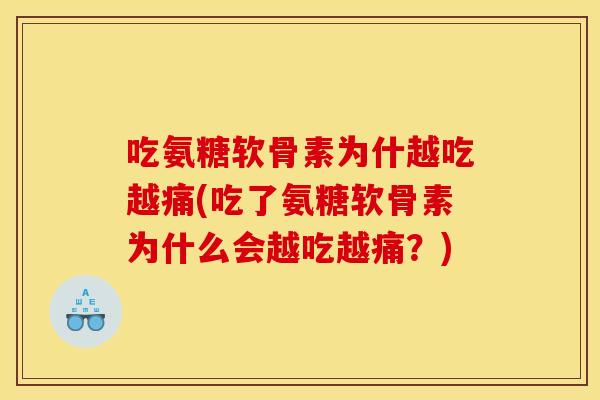 吃氨糖软骨素为什越吃越痛(吃了氨糖软骨素为什么会越吃越痛？)