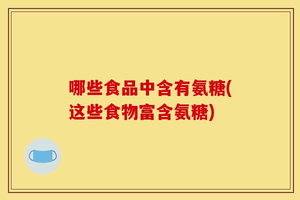 哪些食品中含有氨糖(这些食物富含氨糖)
