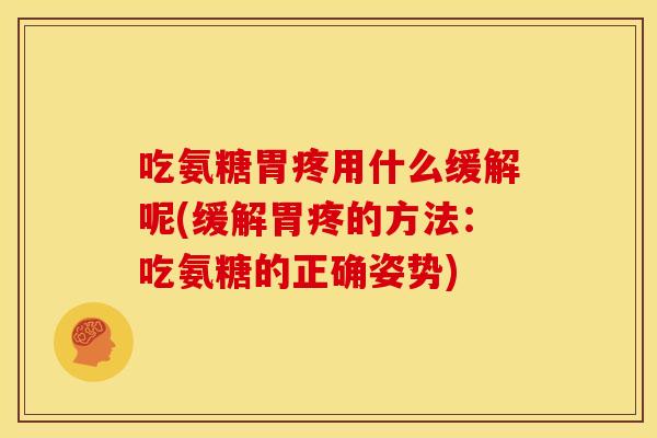 吃氨糖胃疼用什么缓解呢(缓解胃疼的方法：吃氨糖的正确姿势)