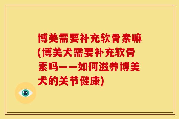 博美需要补充软骨素嘛(博美犬需要补充软骨素吗——如何滋养博美犬的关节健康)-第1张图片-关节骑士