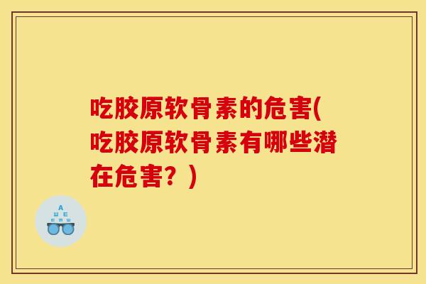 吃胶原软骨素的危害(吃胶原软骨素有哪些潜在危害？)