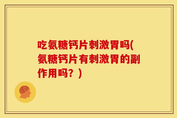 吃氨糖钙片刺激胃吗(氨糖钙片有刺激胃的副作用吗？)-第1张图片-关节骑士