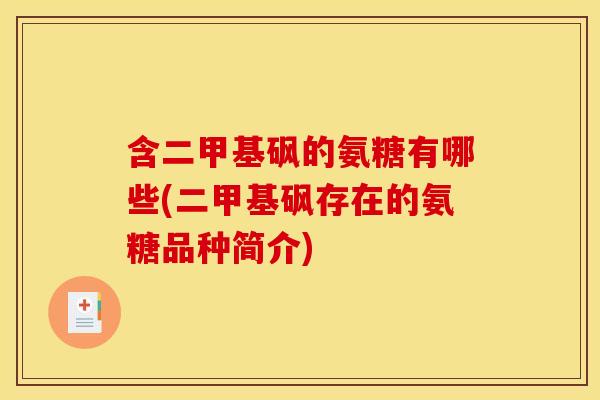 含二甲基砜的氨糖有哪些(二甲基砜存在的氨糖品种简介)