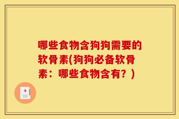 哪些食物含狗狗需要的软骨素(狗狗必备软骨素：哪些食物含有？)-第1张图片-关节骑士