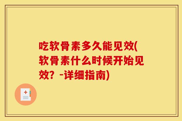 吃软骨素多久能见效(软骨素什么时候开始见效？-详细指南)-第1张图片-关节骑士