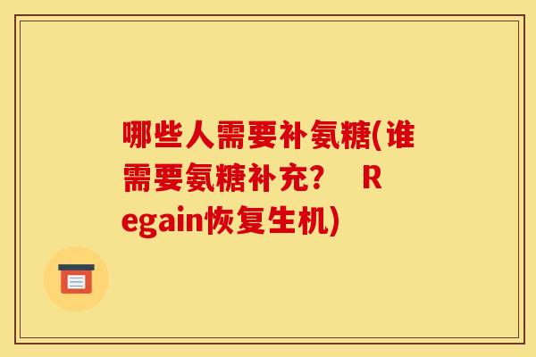 哪些人需要补氨糖(谁需要氨糖补充？  Regain恢复生机)