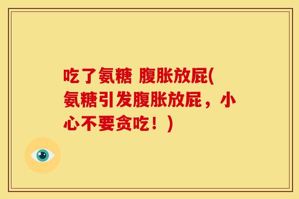 吃了氨糖 腹胀放屁(氨糖引发腹胀放屁,小心不要贪吃!)-第1张图片-关节骑士 吃了氨糖 腹胀放屁(氨糖引发腹胀放屁,小心不要贪吃!)-第1张图片-关节骑士
