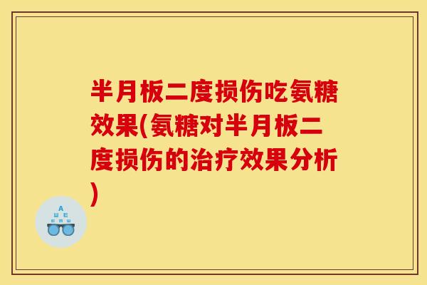 半月板二度损伤吃氨糖效果(氨糖对半月板二度损伤的治疗效果分析)