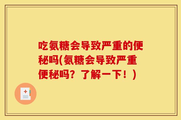 吃氨糖会导致严重的便秘吗(氨糖会导致严重便秘吗？了解一下！)