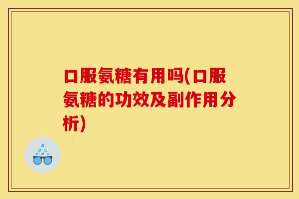 口服氨糖有用吗(口服氨糖的功效及副作用分析)