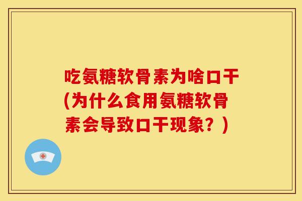 吃氨糖软骨素为啥口干(为什么食用氨糖软骨素会导致口干现象？)