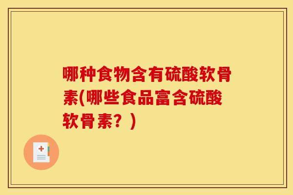 哪种食物含有硫酸软骨素(哪些食品富含硫酸软骨素？)