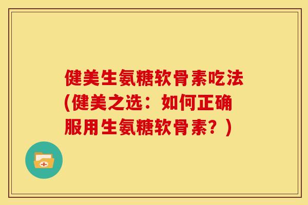 健美生氨糖软骨素吃法(健美之选:如何正确服用生氨糖软骨素?)-第1张图片-关节骑士 健美生氨糖软骨素吃法(健美之选:如何正确服用生氨糖软骨素?)-第1张图片-关节骑士