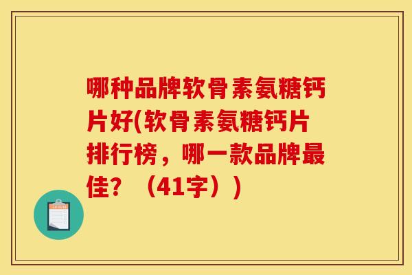 哪种品牌软骨素氨糖钙片好(软骨素氨糖钙片排行榜，哪一款品牌最佳？（41字）)