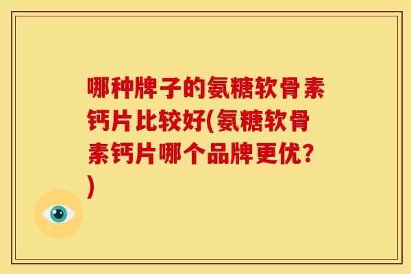 哪种牌子的氨糖软骨素钙片比较好(氨糖软骨素钙片哪个品牌更优?)-第1张图片-关节骑士 哪种牌子的氨糖软骨素钙片比较好(氨糖软骨素钙片哪个品牌更优?)-第1张图片-关节骑士