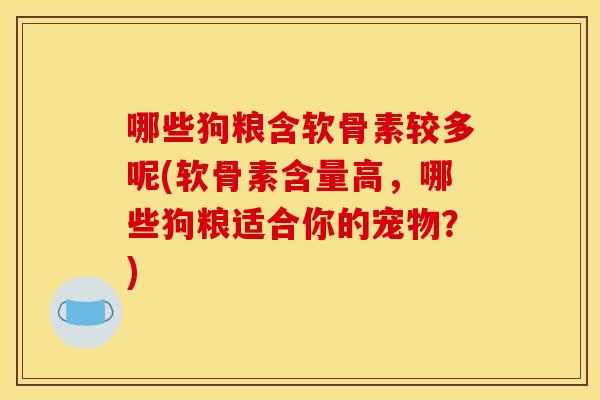 哪些狗粮含软骨素较多呢(软骨素含量高，哪些狗粮适合你的宠物？)-第1张图片-关节骑士