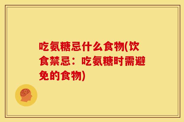 吃氨糖忌什么食物(饮食禁忌：吃氨糖时需避免的食物)