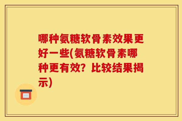 哪种氨糖软骨素效果更好一些(氨糖软骨素哪种更有效?比较结果揭示)-第1张图片-关节骑士 哪种氨糖软骨素效果更好一些(氨糖软骨素哪种更有效?比较结果揭示)-第1张图片-关节骑士