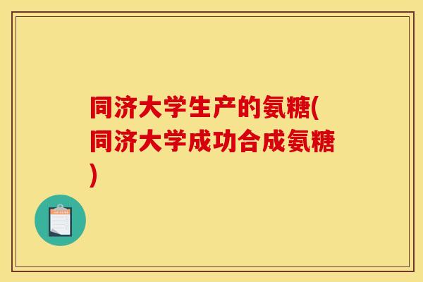 同济大学生产的氨糖(同济大学成功合成氨糖)-第1张图片-关节骑士 同济大学生产的氨糖(同济大学成功合成氨糖)-第1张图片-关节骑士