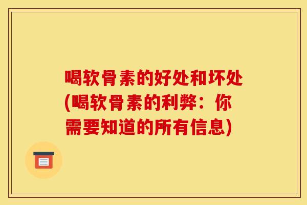 喝软骨素的好处和坏处(喝软骨素的利弊：你需要知道的所有信息)