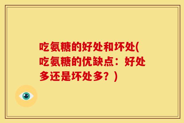 吃氨糖的好处和坏处(吃氨糖的优缺点：好处多还是坏处多？)